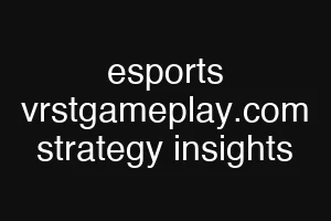 esports vrstgameplay.com strategy insights