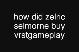 how did zelric selmorne buy vrstgameplay