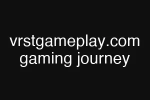 vrstgameplay.com gaming journey