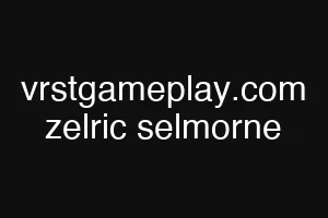 vrstgameplay.com zelric selmorne