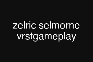 zelric selmorne vrstgameplay